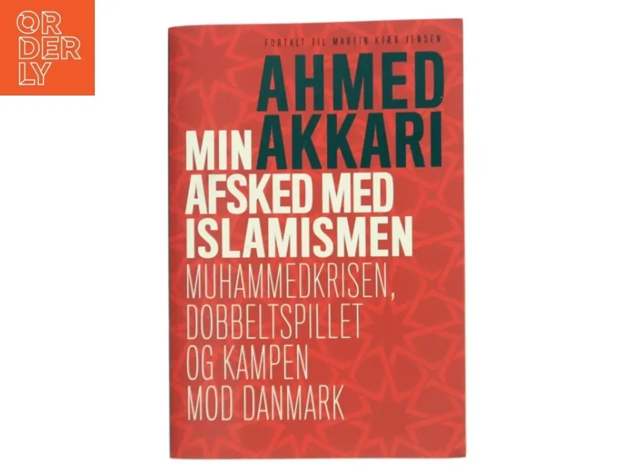 Billede 1 - Min afsked med islamismen : Muhammedkrisen, dobbeltspillet og kampen mod Danmark af Ahmed Akkari (f. 1978) (Bog)
