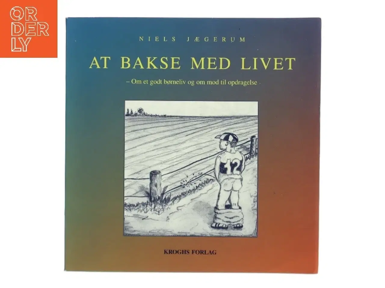 Billede 1 - At bakse med livet : om et godt børneliv og mod til opdragelse af Niels Jægerum (Bog)