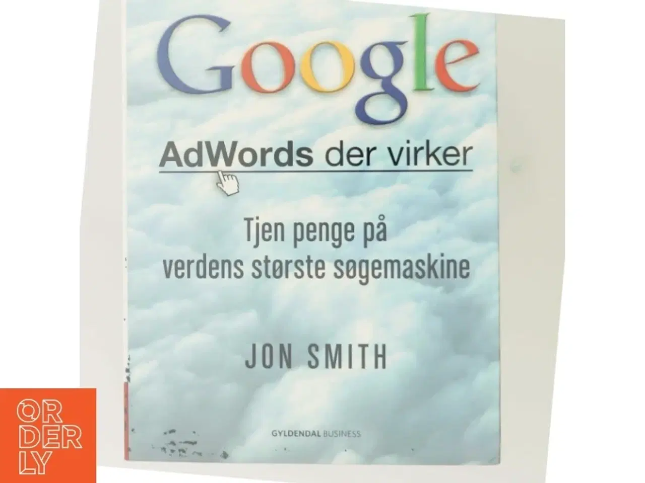 Billede 5 - Google : AdWords der virker : tjen penge på verdens største søgemaskine af Jon Smith (f. 1975-12-19) (Bog)