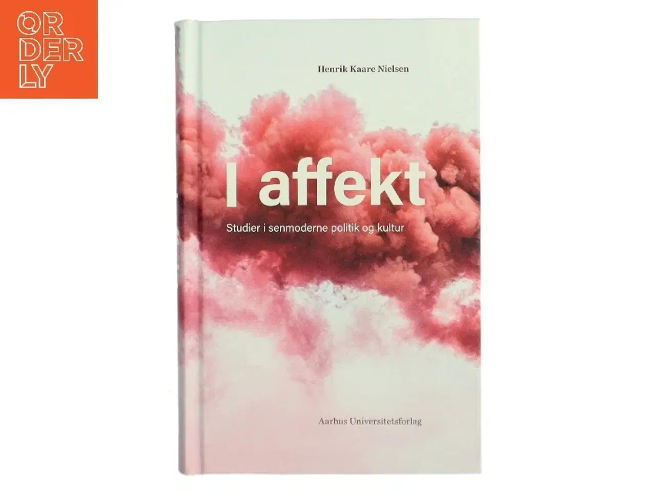 Billede 1 - I affekt : studier i senmoderne politik og kultur af Henrik Kaare Nielsen (f. 1953) (Bog)