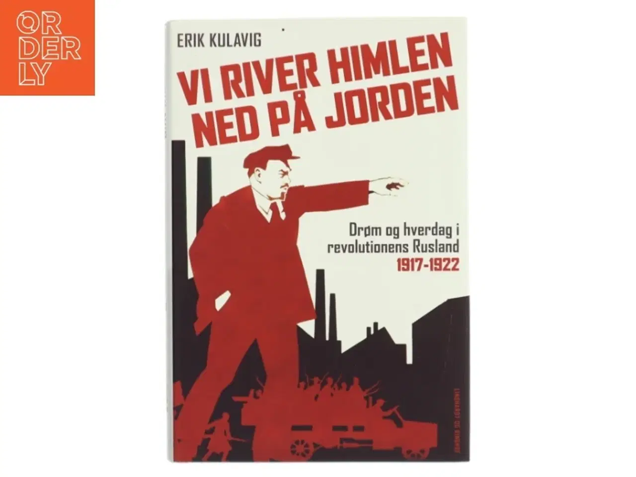 Billede 1 - Vi river himlen ned på jorden : drøm og hverdag i revolutionens Rusland 1917-1922 af Erik Kulavig (Bog)