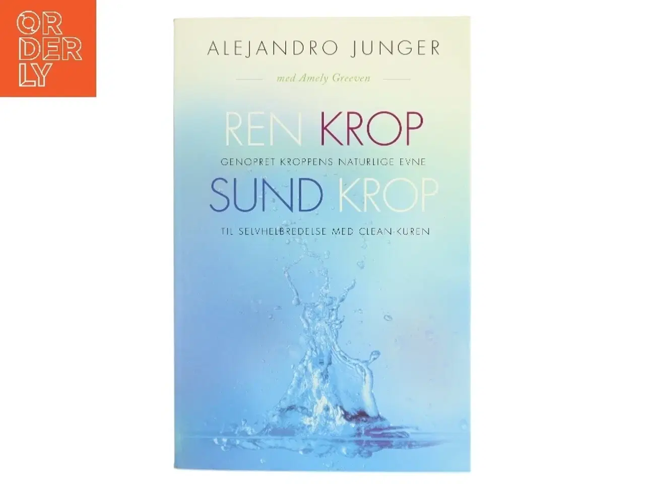 Billede 1 - Ren krop - sund krop : genopret kroppens naturlige evne til selvhelbredelse med Clean-kuren af Alejandro Junger (Bog)