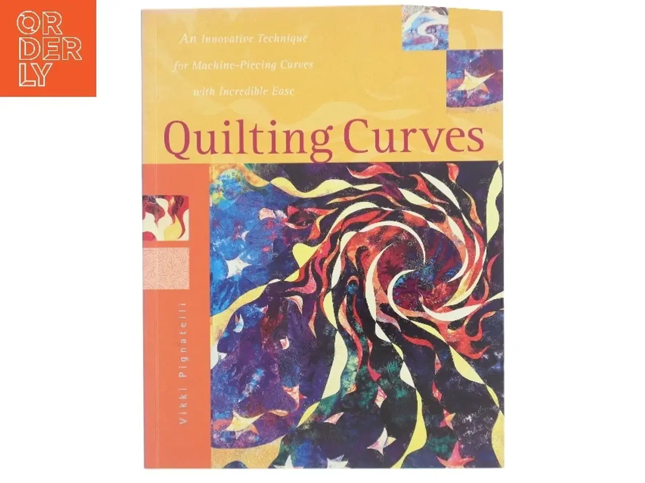 Billede 1 - Quilting curves : an innovative technique for machine-piecing curves with incredible ease af Vikki Pignatelli (Bog)