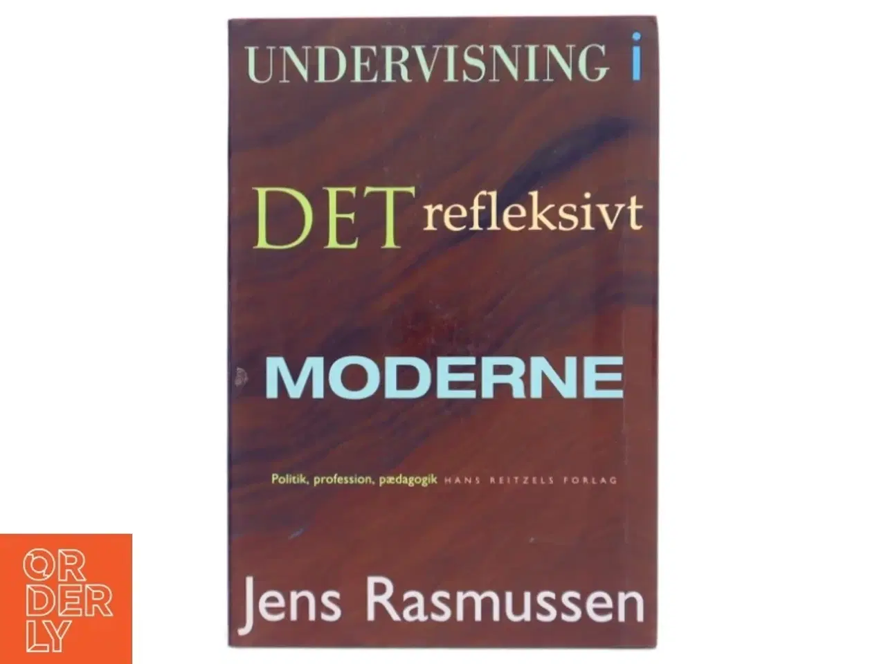 Billede 1 - Undervisning i det refleksivt moderne : politik, profession, pædagogik af Jens Rasmussen (f. 1949-02-04) (Bog)