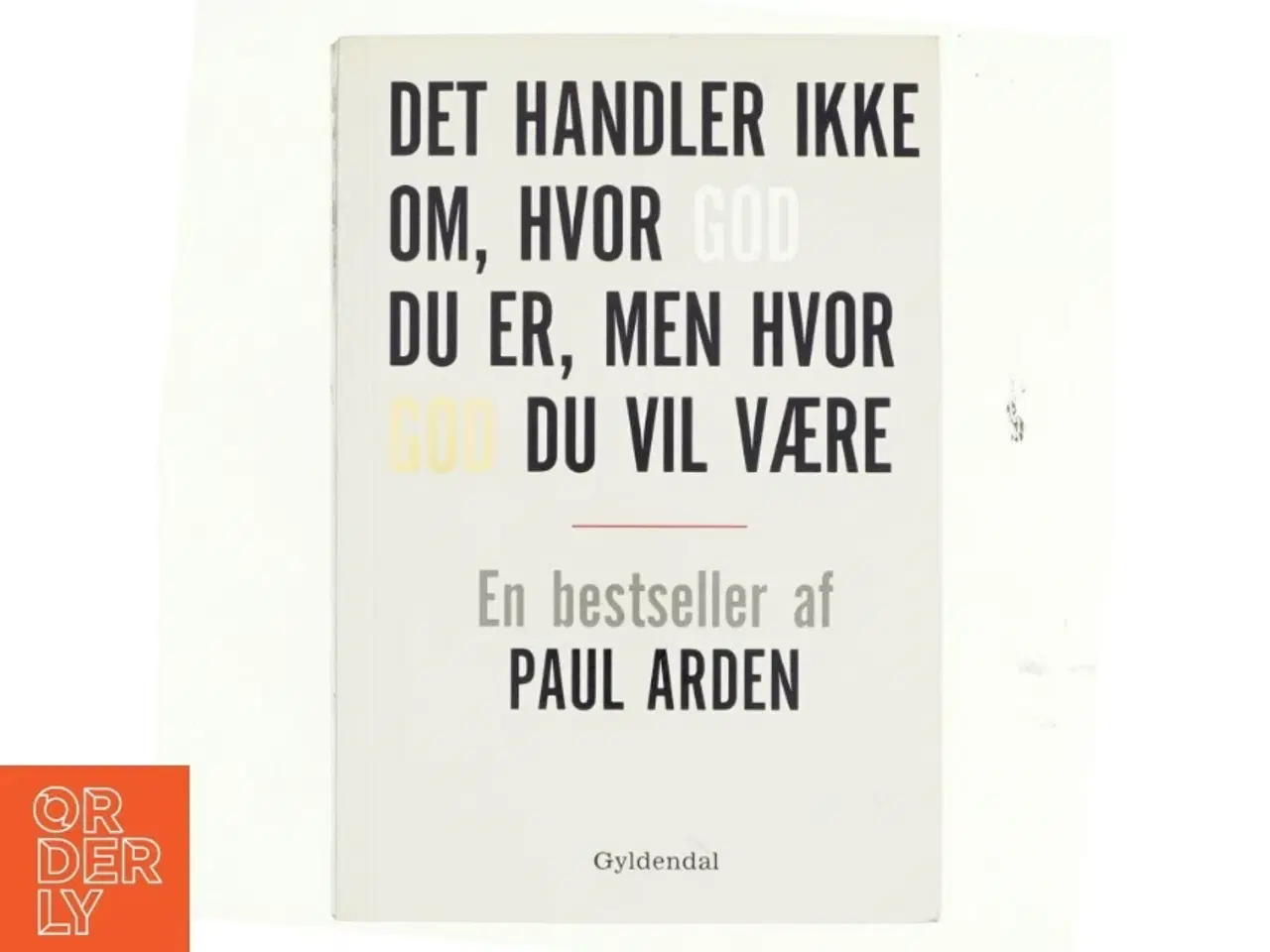 Billede 1 - Det handler ikke om, hvor god du er, men hvor god du vil være af Paul Arden (Bog)