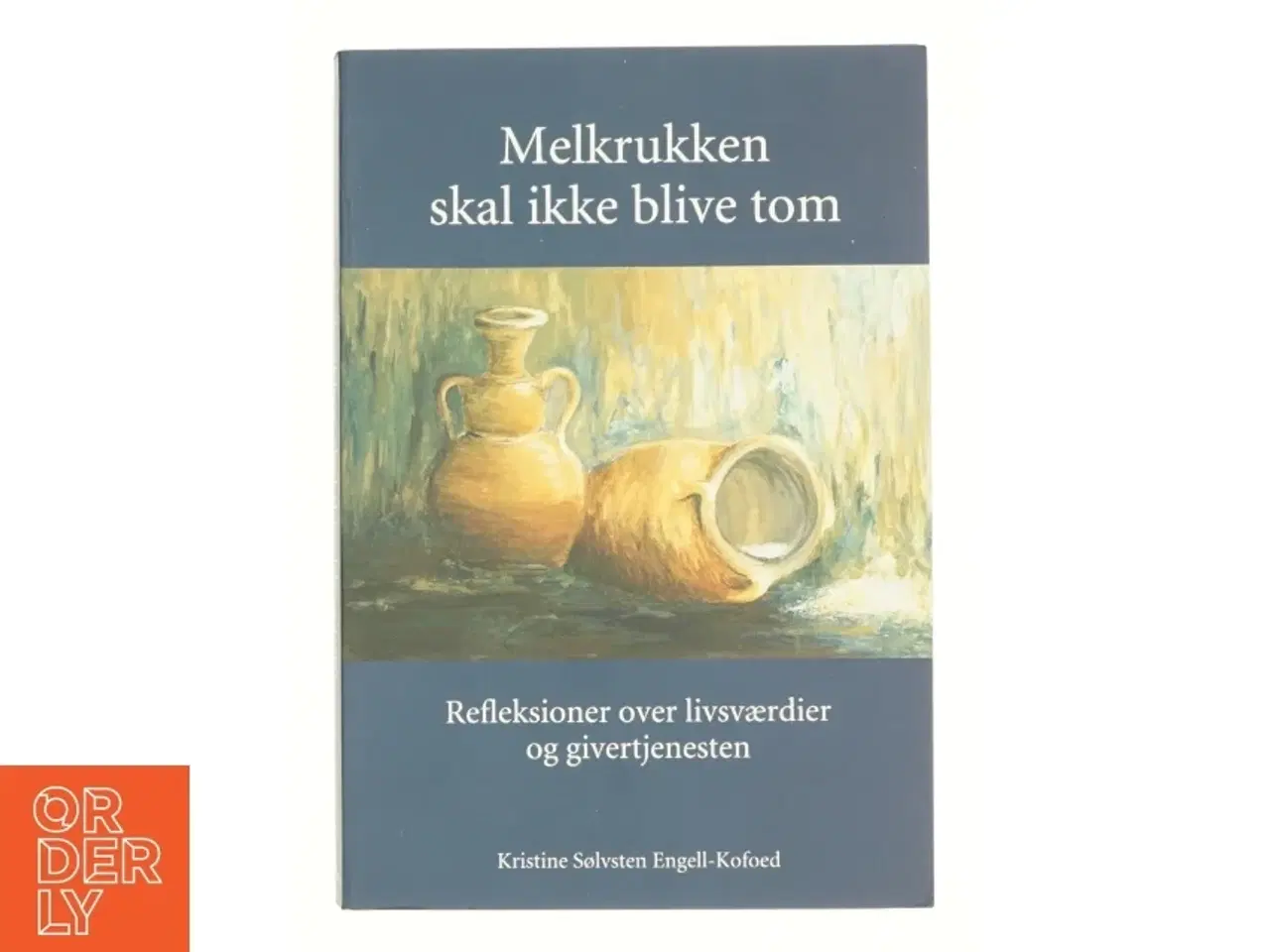 Billede 1 - Melkrukken skal ikke blive tom : refleksioner over livsværdier og givertjenesten af Kristine Sølvsten Engell-Kofoed (Bog)