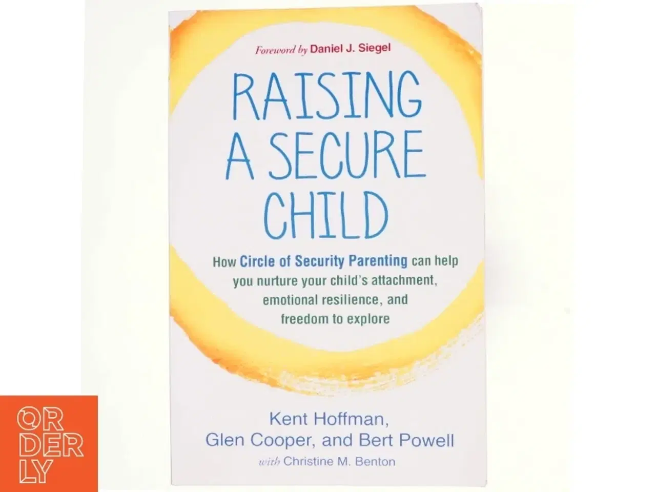 Billede 1 - Raising a secure child : how circle of security parenting can help you nurture your child's attachment, emotional resilience, and freedom to explore (