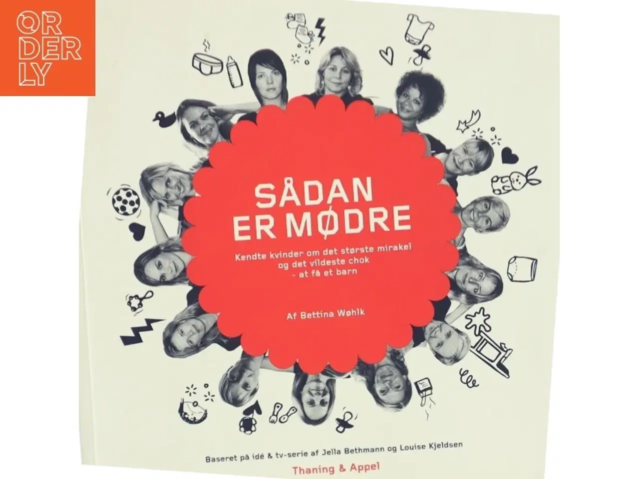 Billede 1 - Sådan er mødre : kendte kvinder om det største mirakel og det vildeste chok - at få et barn af Bettina Wøhlk (Bog)