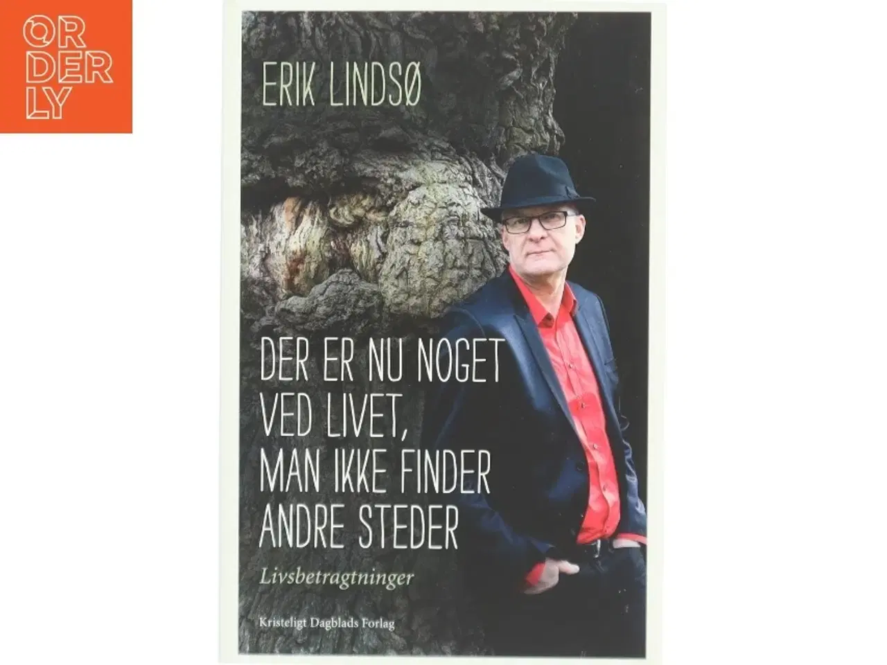 Billede 1 - Der er nu noget ved livet, man ikke finder andre steder : livsbetragtninger af Erik Lindsø (Bog)