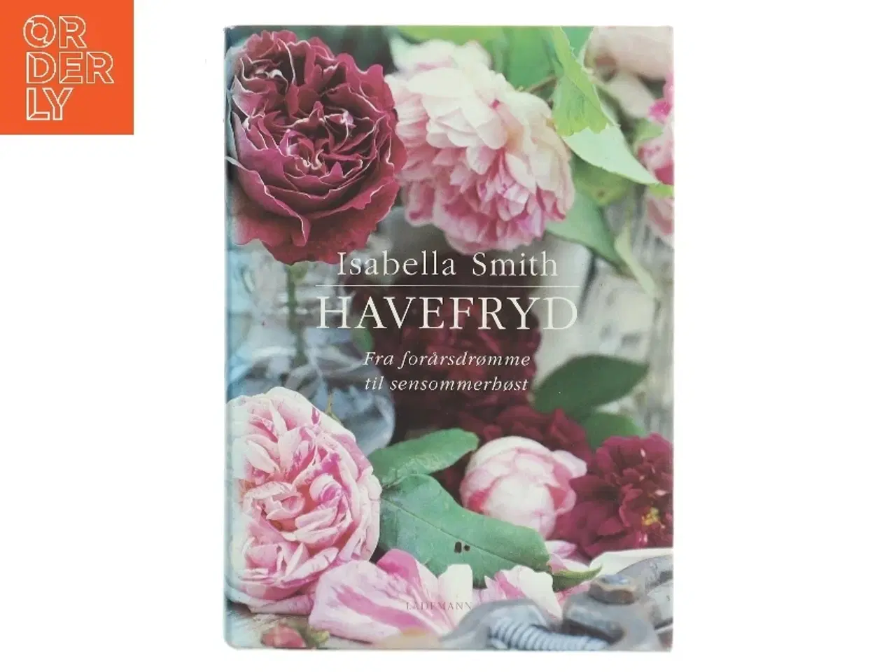 Billede 1 - Havefryd : fra forårsdrømme til sensommerhøst af Isabella Smith (Bog)