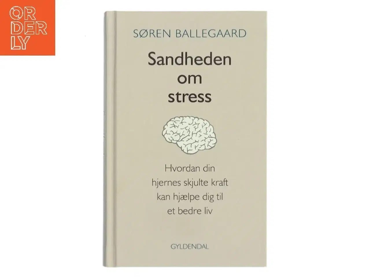 Billede 1 - Sandheden om stress : hvordan din hjernes skjulte kraft kan hjælpe dig til et bedre liv af Søren Ballegaard (Bog)