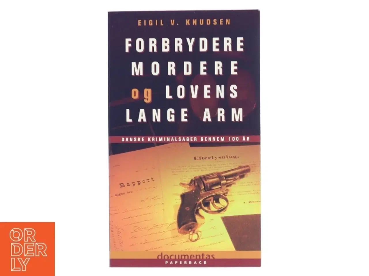 Billede 1 - Forbrydere, mordere og lovens lange arm : danske kriminalsager gennem 100 år af Eigil V. Knudsen (Bog)