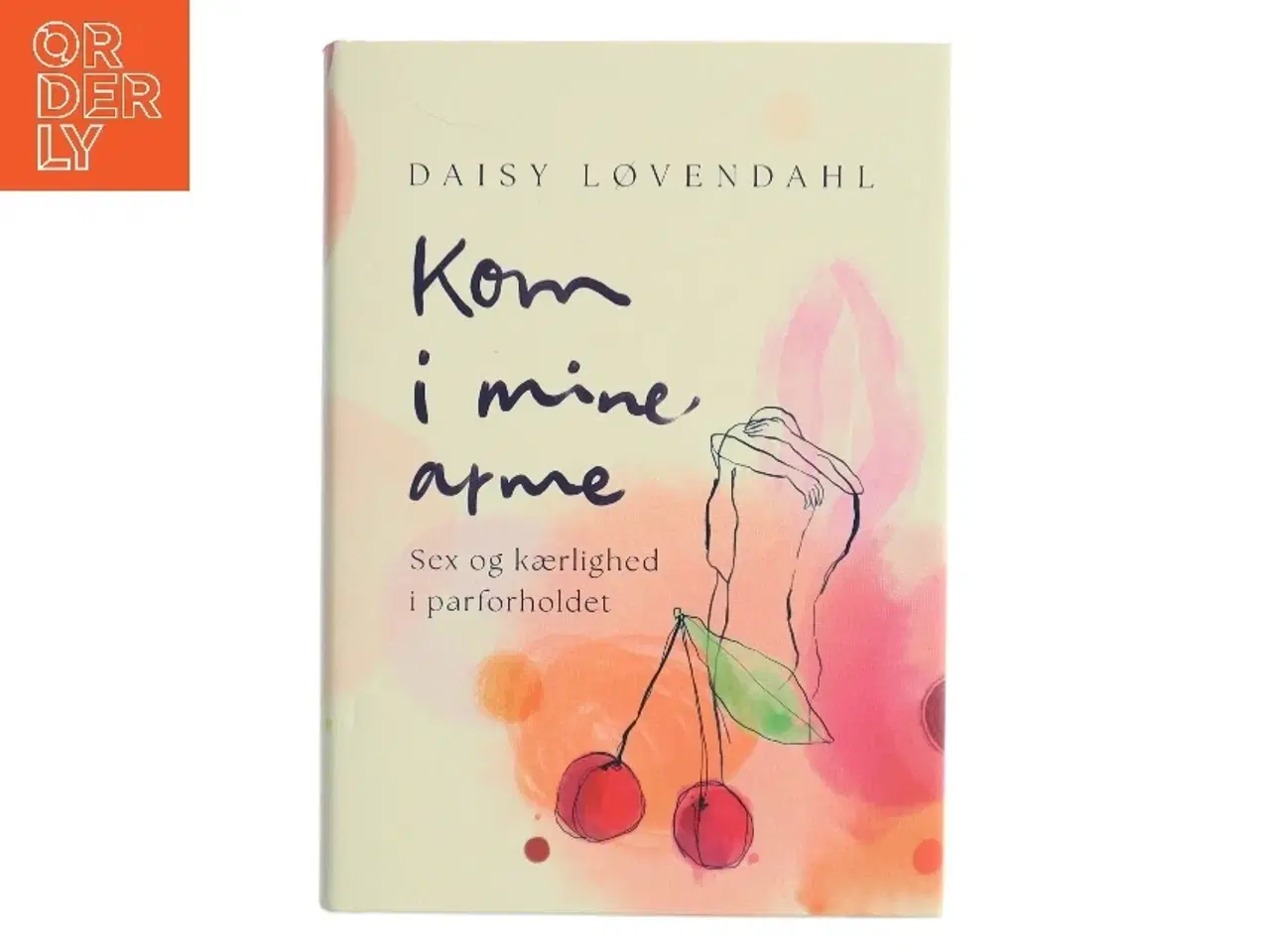 Billede 1 - Kom i mine arme : sex og kærlighed i parforholdet af Daisy Løvendahl (Bog)