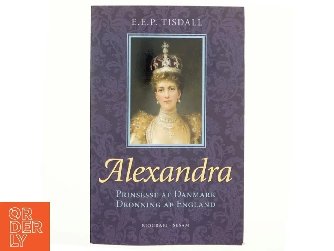 Billede 1 - Alexandra : prinsesse af Danmark : dronning af England af E. E. P. Tisdall (Bog)