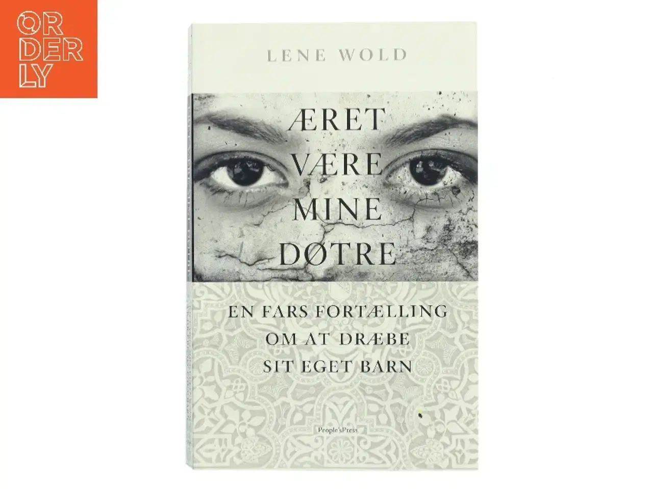Billede 1 - Æret være mine døtre : en fars fortælling om at dræbe sit eget barn af Lene Wold (f. 1988) (Bog)