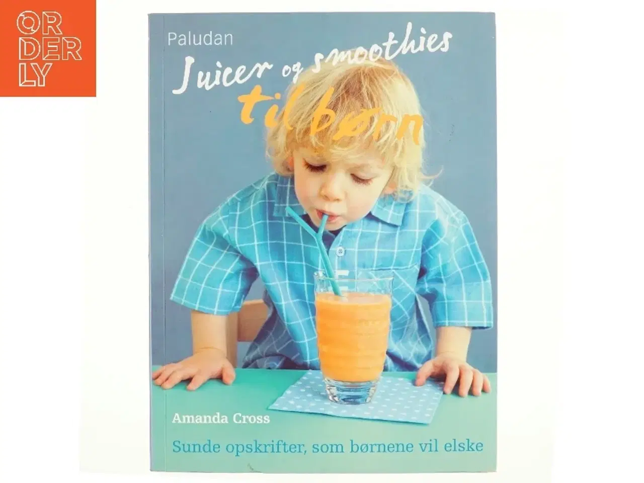 Billede 1 - Juicer og smoothies til børn : sunde opskrifter, som børnene vil elske af Amanda Cross (Bog)