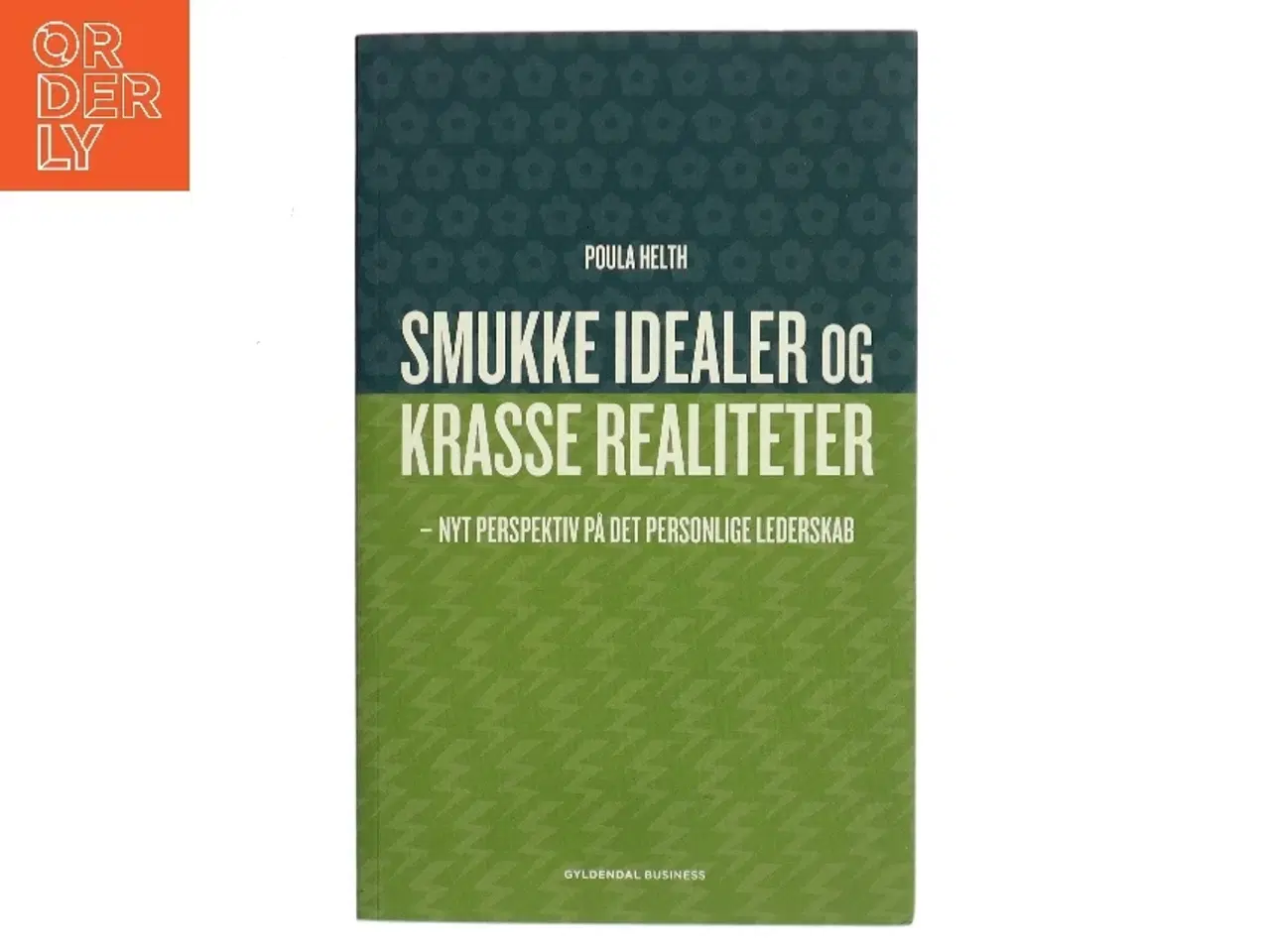 Billede 1 - Smukke idealer og krasse realiteter : nyt perspektiv på det personlige lederskab af Poula Helth (Bog)