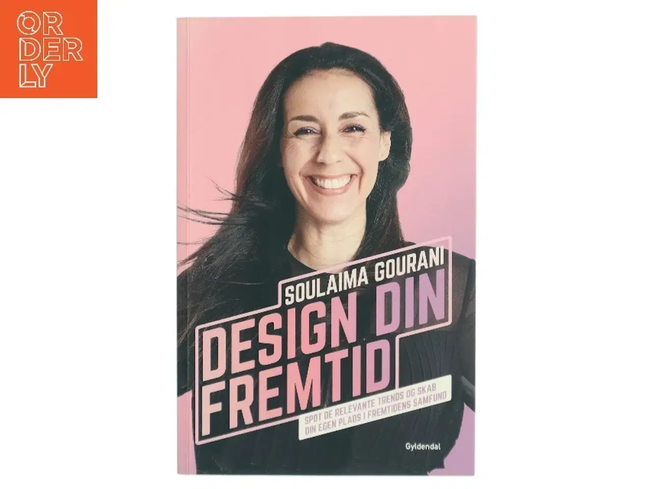 Billede 1 - Design din fremtid : spot de relevante trends, og skab din egen plads i fremtidens samfund af Soulaima Gourani (Bog)