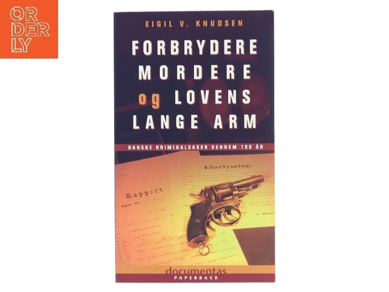 Billede 1 - Forbrydere, mordere og lovens lange arm : danske kriminalsager gennem 100 år af Eigil V. Knudsen (Bog)