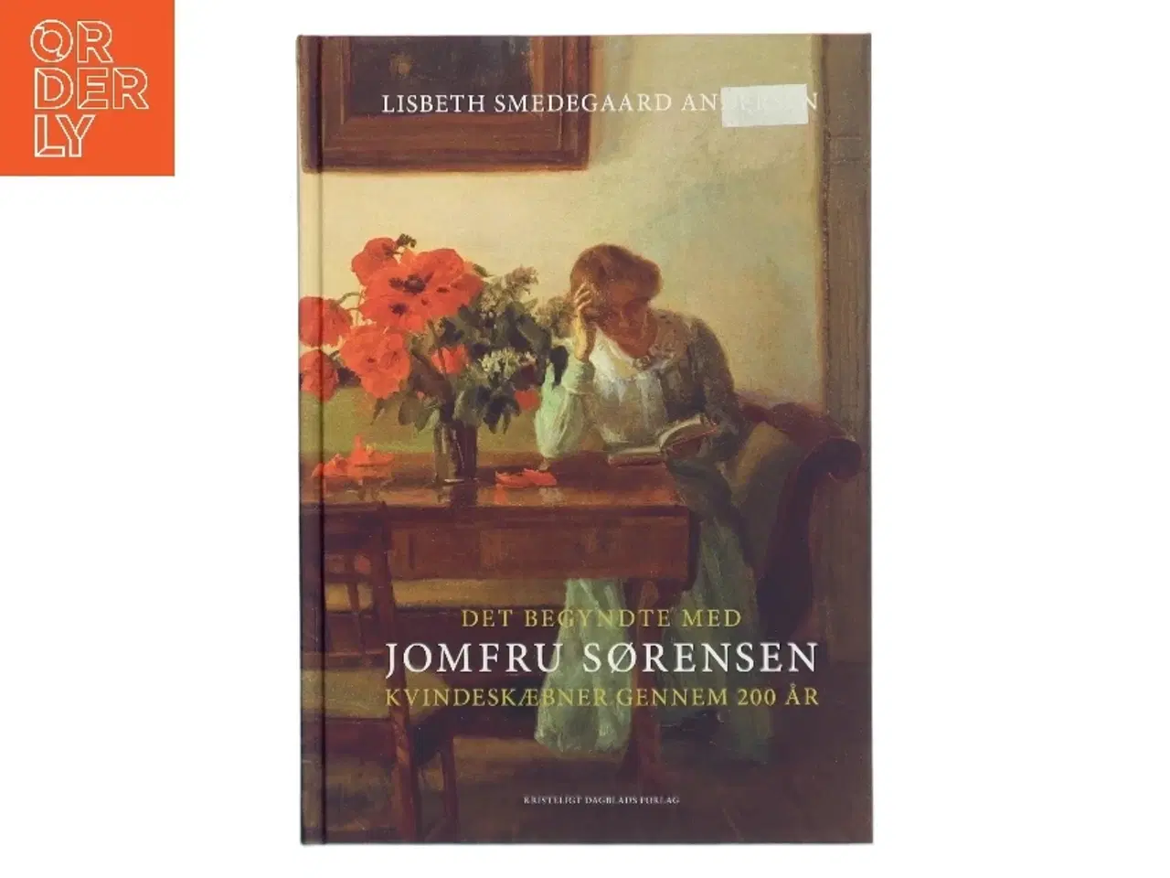 Billede 1 - Det begyndte med Jomfru Sørensen : kvindeskæbner gennem 200 år af Lisbeth Smedegaard Andersen (Bog)