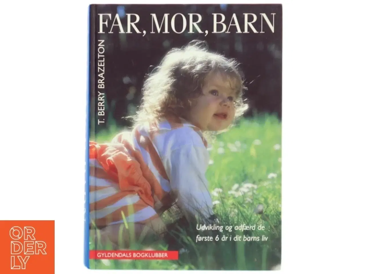 Billede 1 - Far, mor, barn : udvikling og adfærd de første 6 år af dit barns liv af T. Berry Brazelton (Bog)