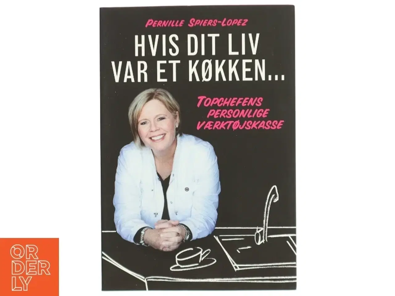 Billede 1 - Hvis dit liv var et køkken : topchefens personlige værktøjskasse af Pernille Spiers-Lopez (Bog)