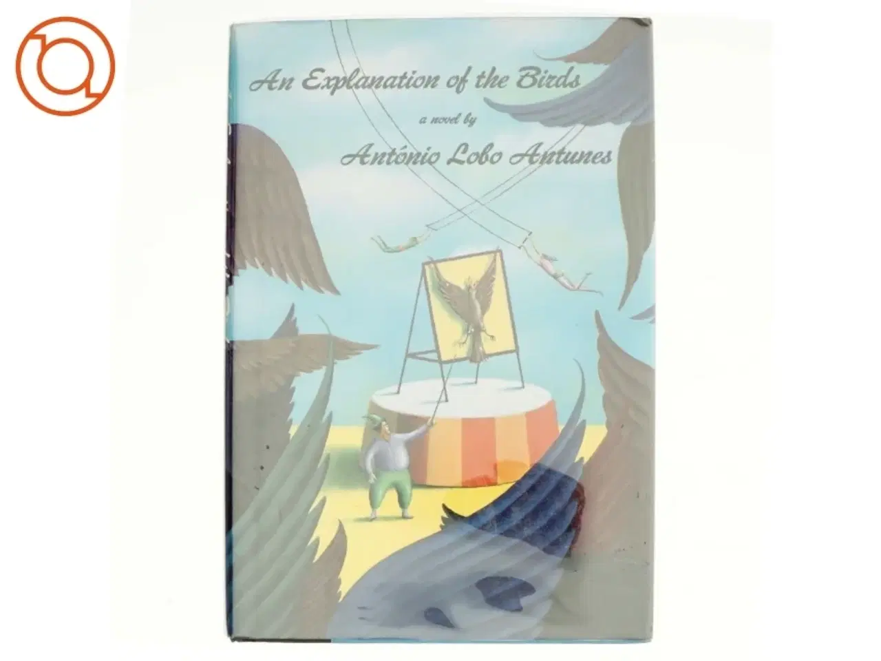 Billede 1 - An Explanation of the Birds af Ant&#243;nio Lobo Antunes (Bog)