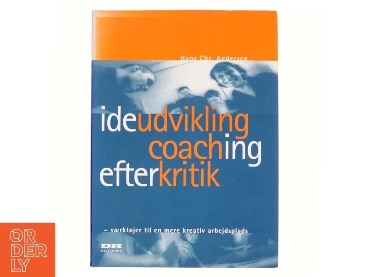 Billede 1 - Ideudvikling, coaching, efterkritik : værktøjer til en mere kreativ arbejdsplads af Hans Chr. Andersen (f. 1945-04-11) (Bog)