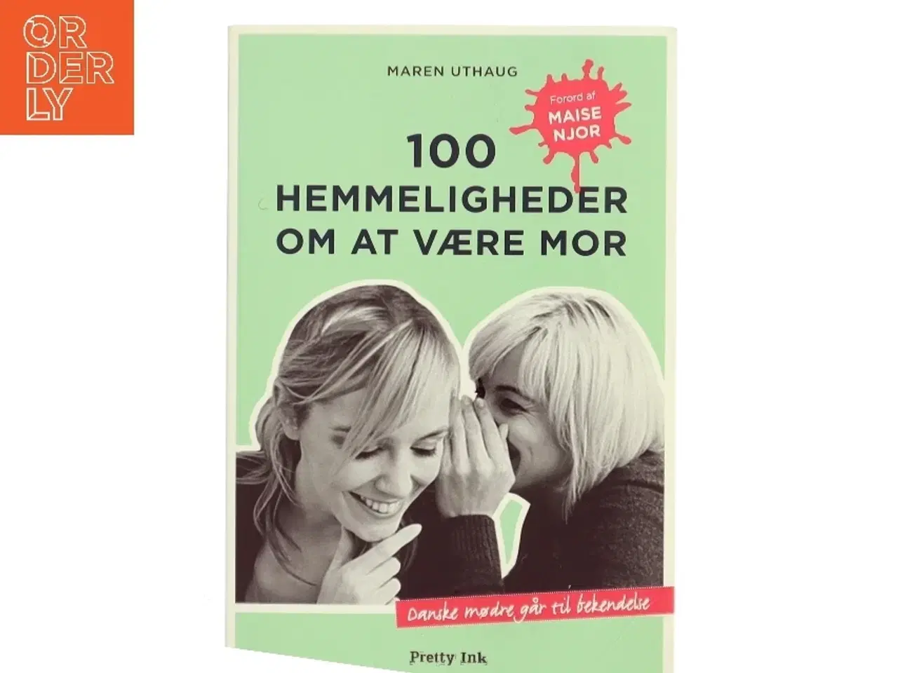 Billede 1 - 100 hemmeligheder om at være mor : danske mødre går til bekendelse af Maren Uthaug (Bog)