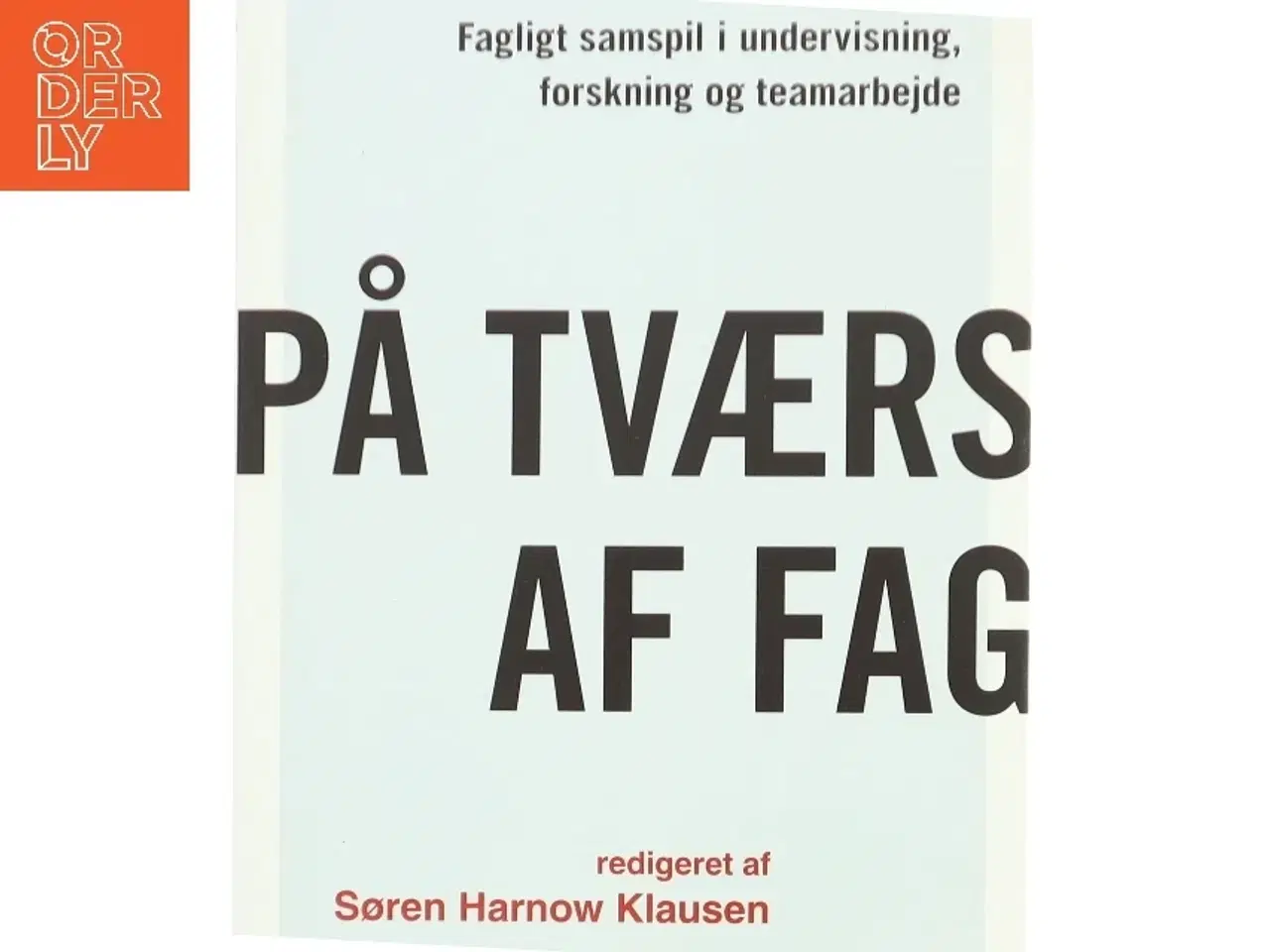 Billede 1 - På tværs af fag : fagligt samspil i undervisning, forskning og teamarbejde (Bog)