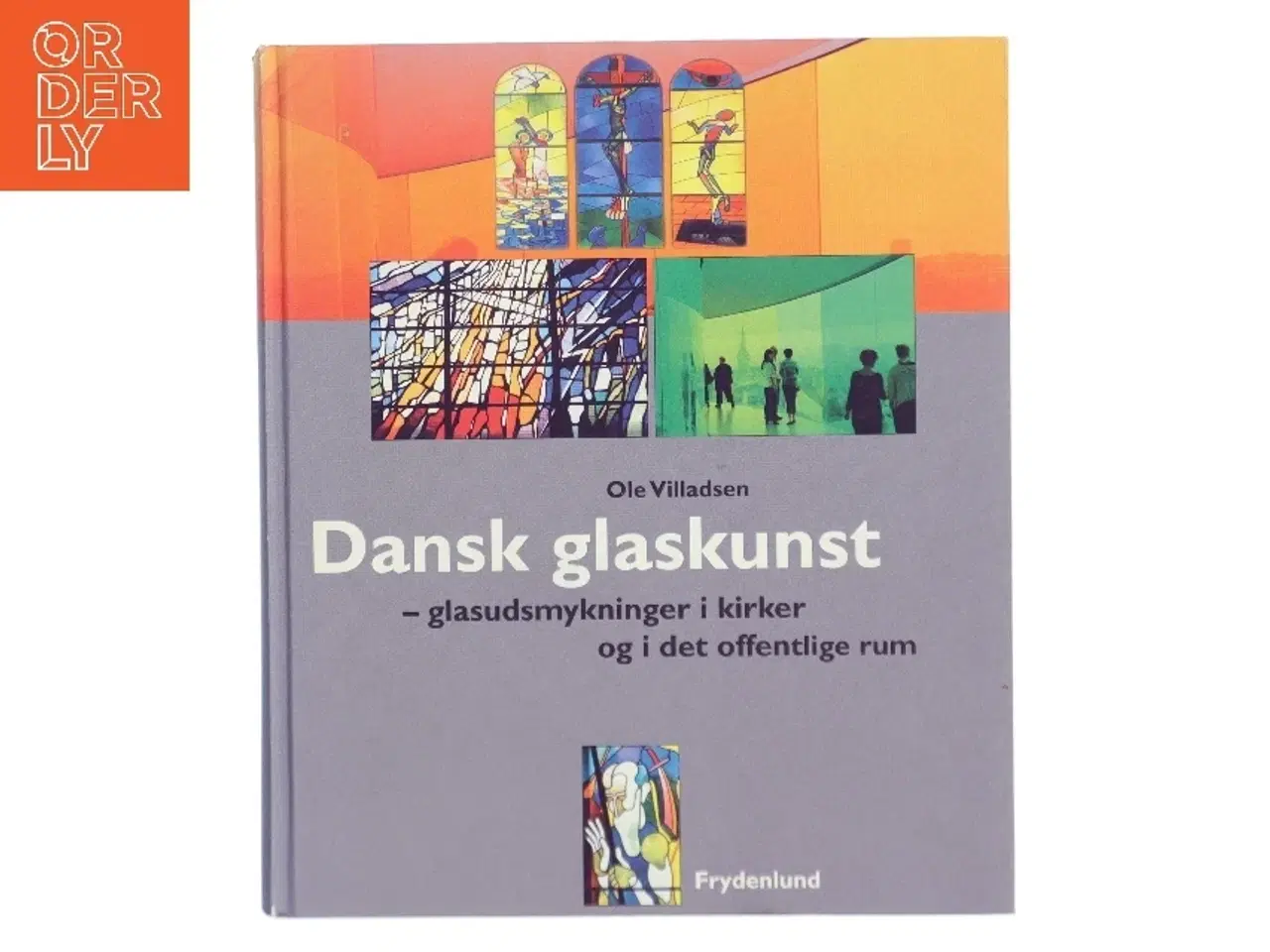 Billede 1 - Dansk glaskunst : glasudsmykninger i kirker og i det offentlige rum af Ole Villadsen (f. 1939-10-15) (Bog)