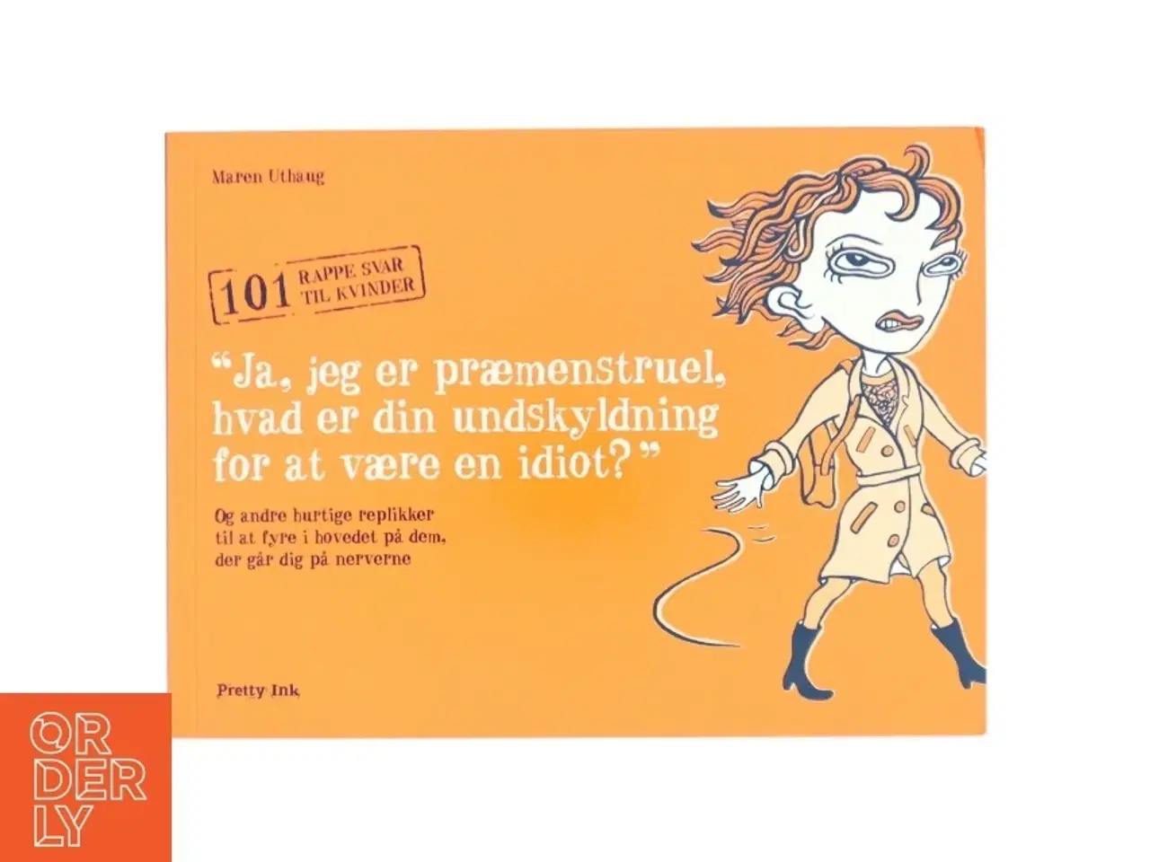 Billede 1 - "Ja, jeg er præmenstruel, hvad er din undskyldning for at være en idiot?" : en manual til kvinder af Maren Uthaug (Bog)