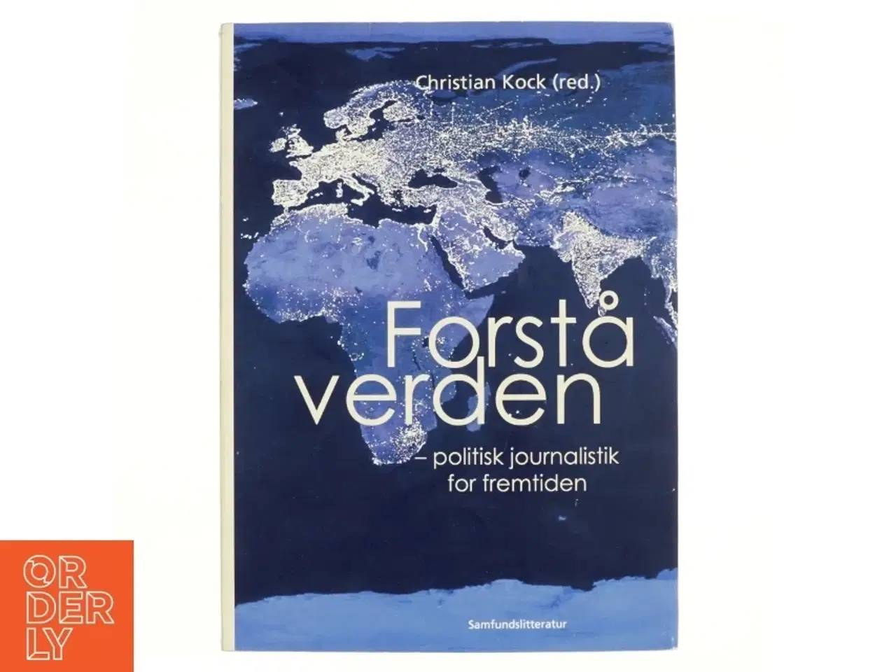 Billede 1 - Forstå verden : politisk journalistik for fremtiden af Christian Kock (Bog)