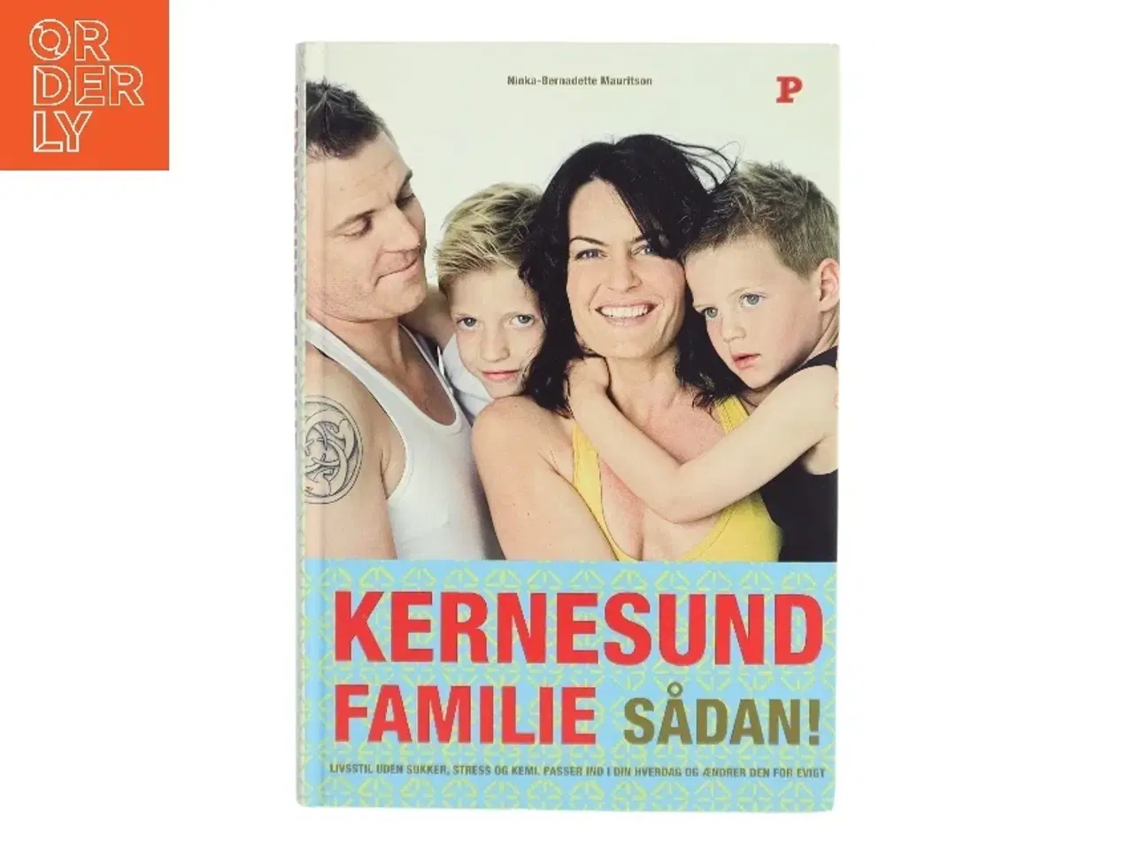 Billede 1 - Kernesund familie sådan! : livsstil, uden sukker, stress og kemi, passer ind i din hverdag og ændrer den for evigt af Ninka Mauritson (Bog)