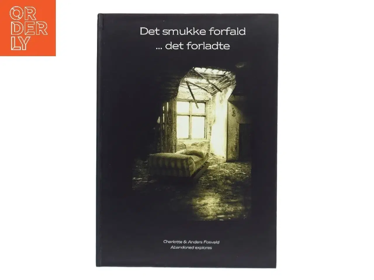 Billede 1 - Det smukke forfald ... det forladte af Charlotte & Anders Fosvald (Bog)