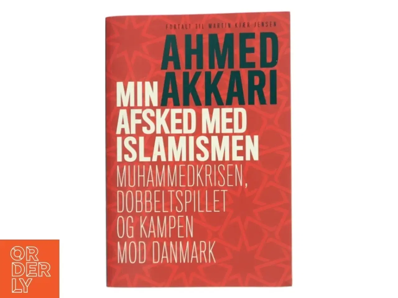 Billede 1 - Min afsked med islamismen : Muhammedkrisen, dobbeltspillet og kampen mod Danmark af Ahmed Akkari (f. 1978) (Bog)
