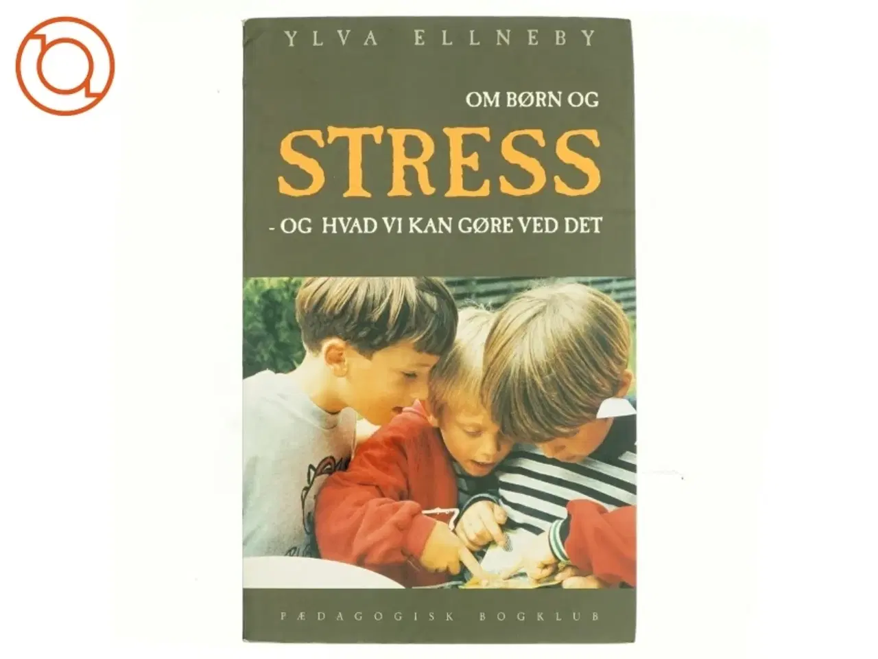 Billede 1 - Om børn og stress : og hvad vi kan gøre ved det af Ylva Ellneby (Bog)