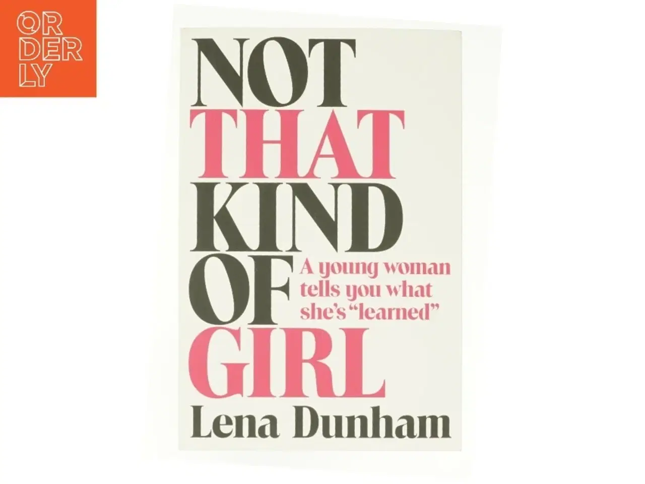Billede 1 - Not that kind of girl : a young woman tells you what she&#39;s "learned" af Lena Dunham (Bog)