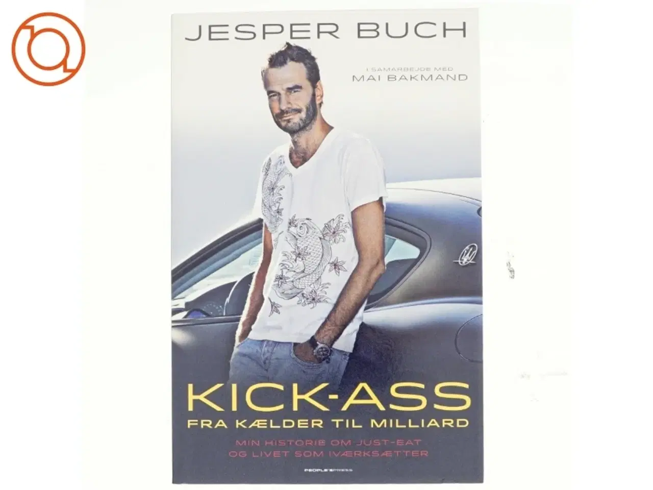 Billede 1 - Kick-ass : fra kælder til milliard : min historie om Just-Eat og livet som iværksætter af Jesper Buch (f. 1975-08-30) (Bog)
