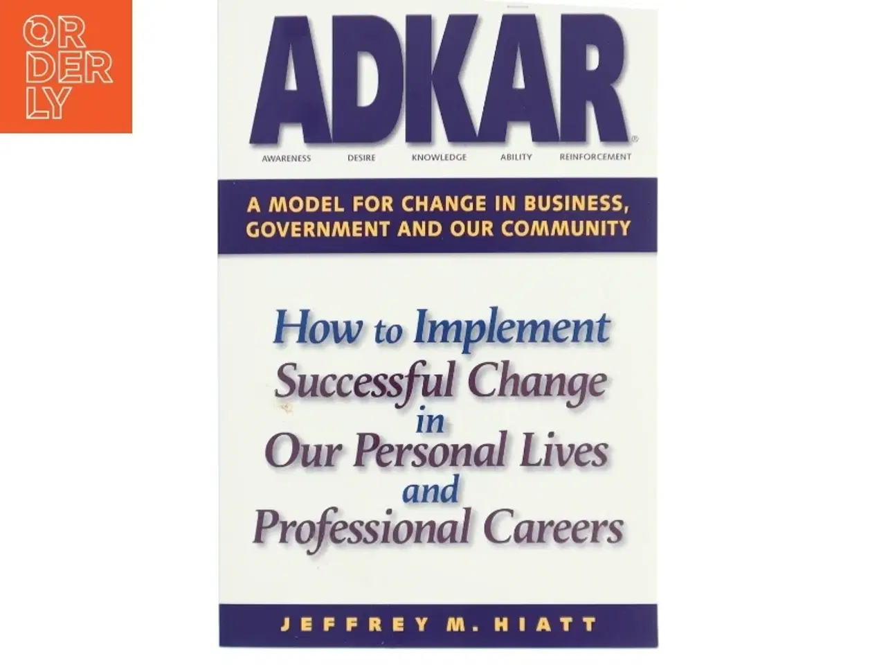 Billede 1 - Adkar: a Model for Change in Business  Government and Our Community : How to Implement Successful Change in Our Personal Lives and Professional Career