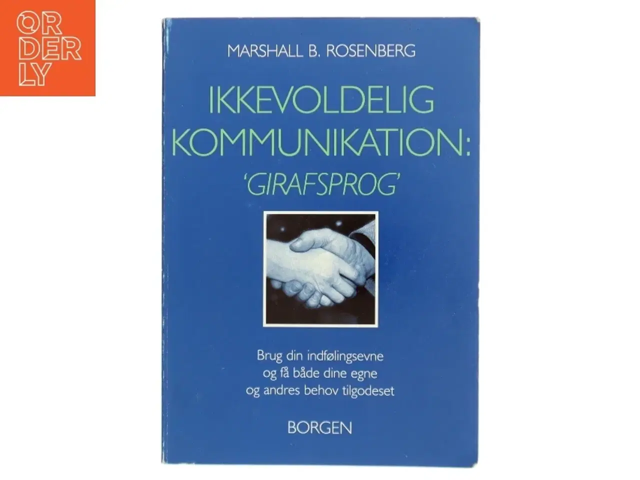 Billede 1 - Ikkevoldelig kommunikation - girafsprog : brug din indfølingsevne og få både dine egne og andres behov tilgodeset af Marshall B. Rosenb
