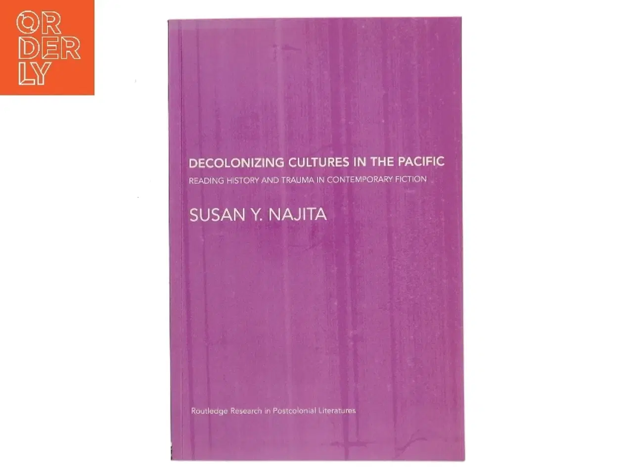 Billede 1 - Decolonizing Cultures in the Pacific : Reading History and Trauma in Contemporary Fiction af Susan Y. Najita (Bog)