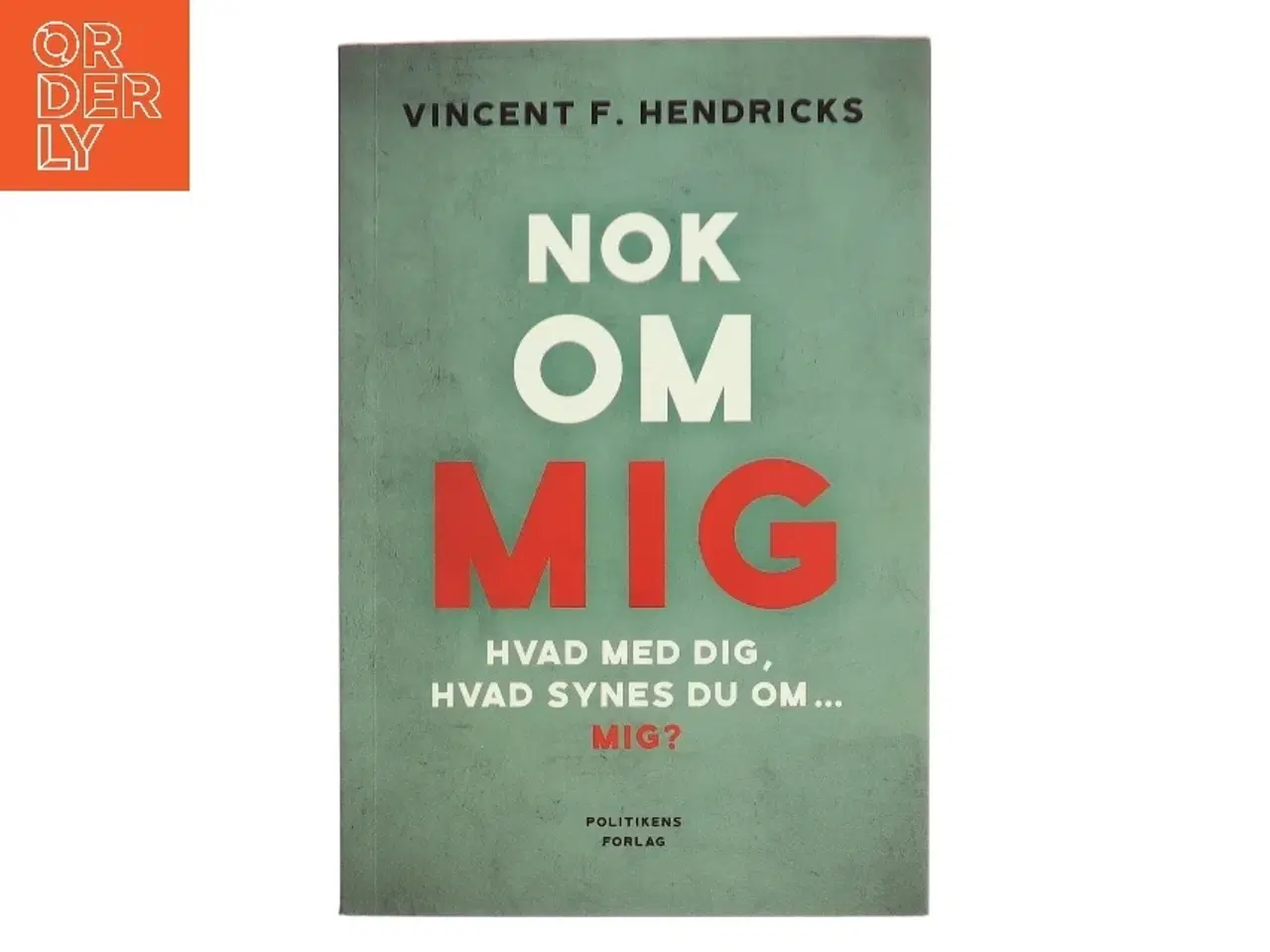 Billede 1 - Nok om mig : hvad med dig, hvad synes du om - mig? af Vincent F. Hendricks (Bog)