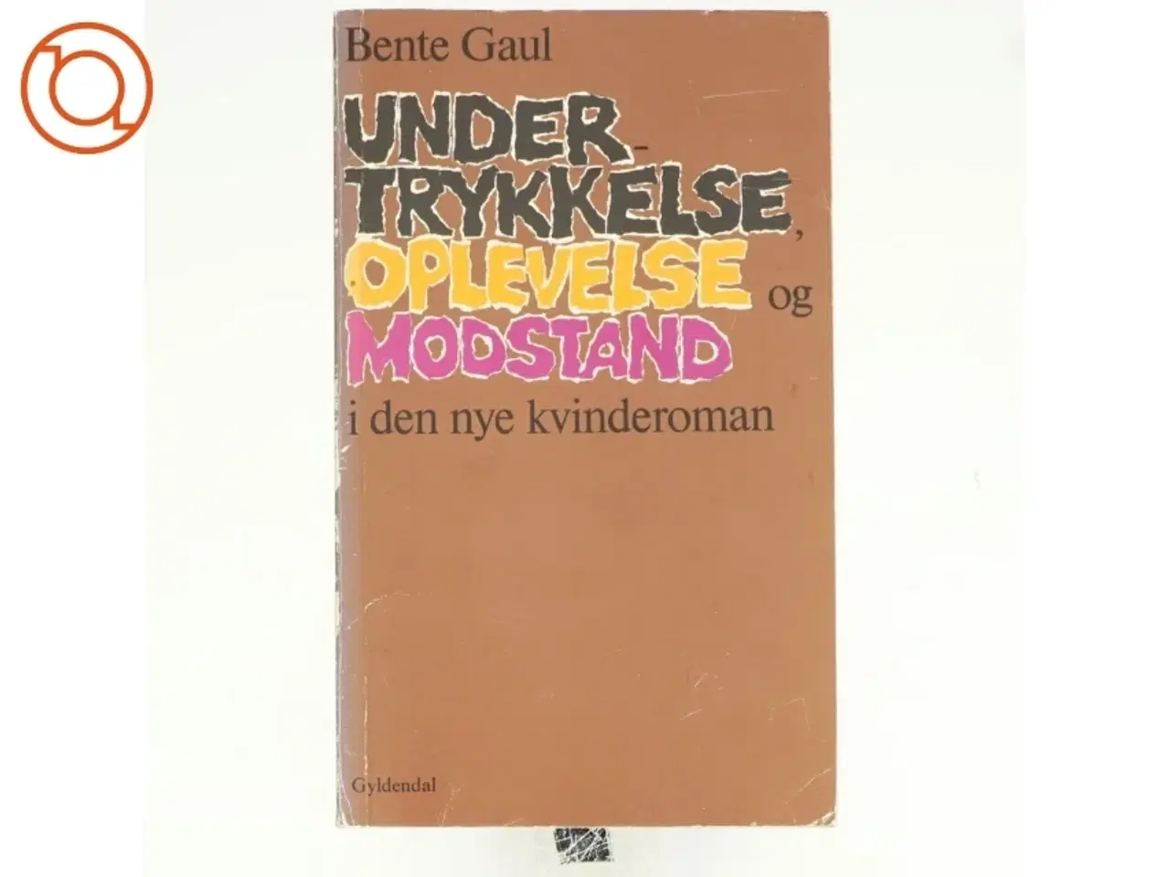 Billede 1 - Undertrykkelse, oplevelse og modstand i den nye kvinderoman af Bente Gaul (bog)