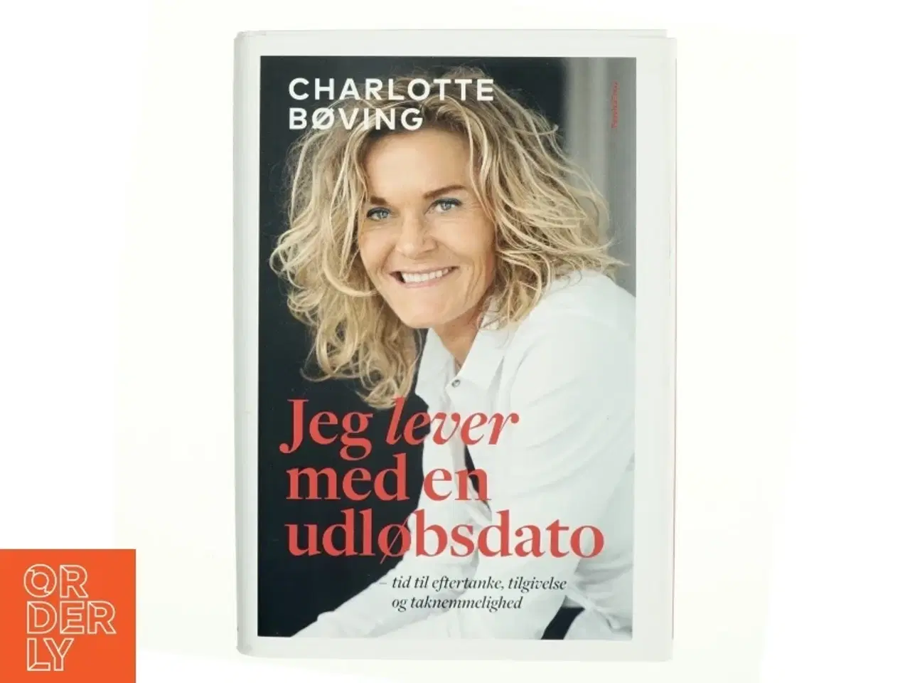 Billede 1 - Jeg lever med en udløbsdato : tid til eftertanke, tilgivelse og taknemmelighed af Charlotte Bøving (Bog)