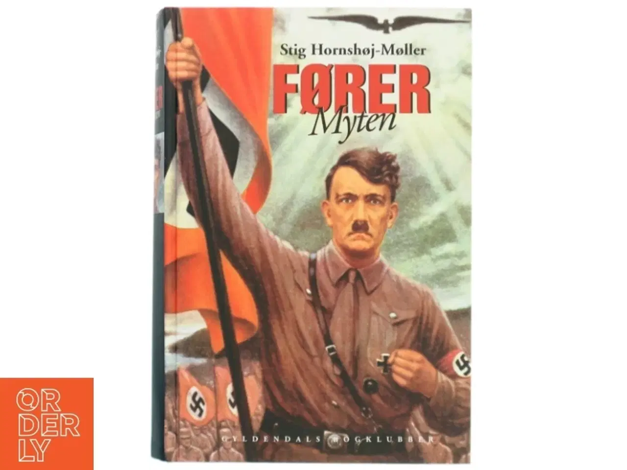 Billede 1 - Førermyten : Adolf Hitler, Joseph Goebbels og historien bag et folkemord af Stig Hornshøj-Møller (Bog)