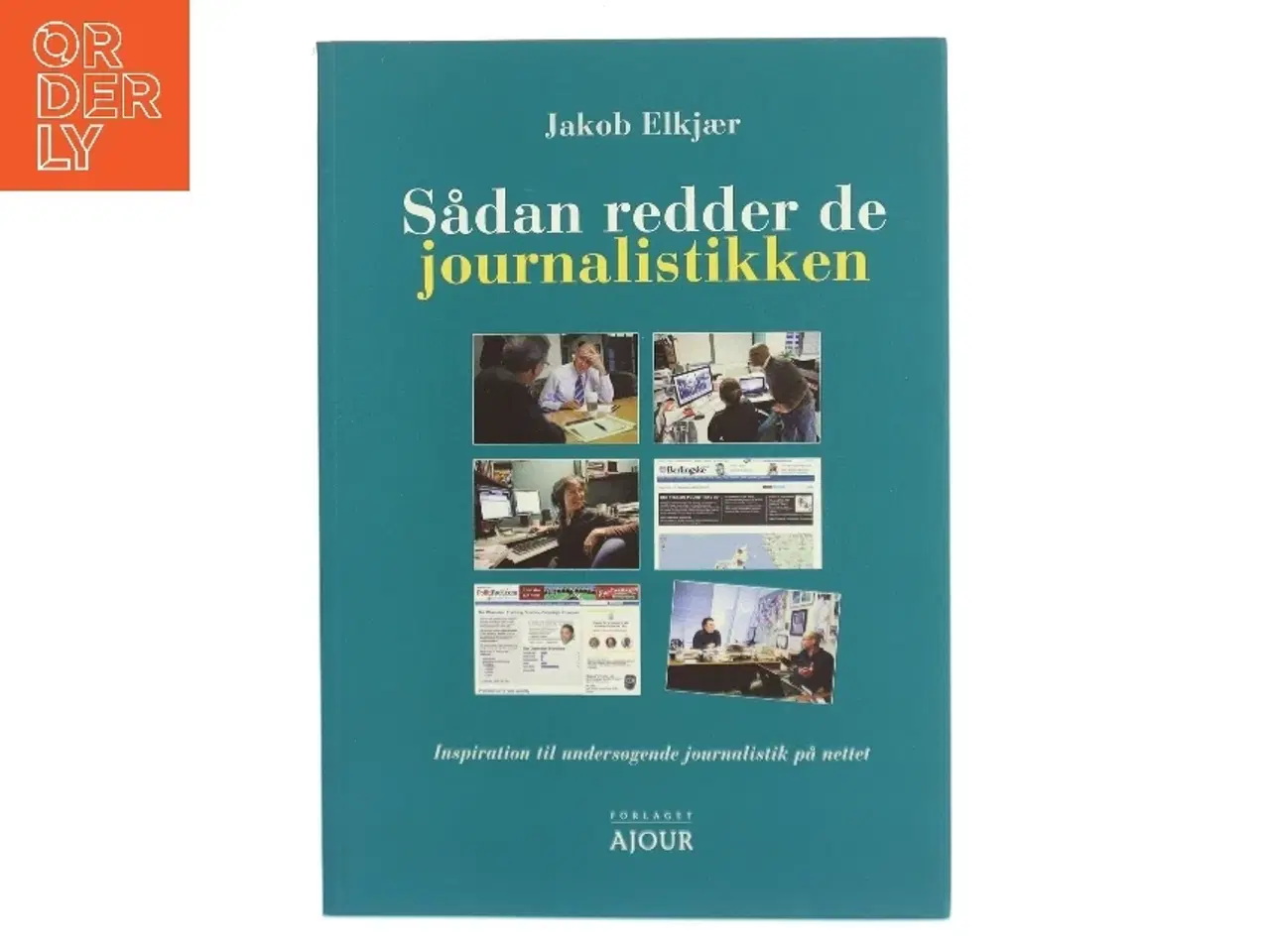 Billede 1 - Sådan redder de journalistikken : inspiration til undersøgende journalistik på nettet af Jakob Elkjær (Bog)
