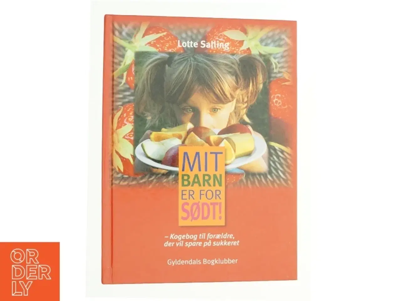 Billede 1 - Mit barn er for sødt! : kogebog til forældre, der vil spare på sukkeret af Lotte Salling (Bog)