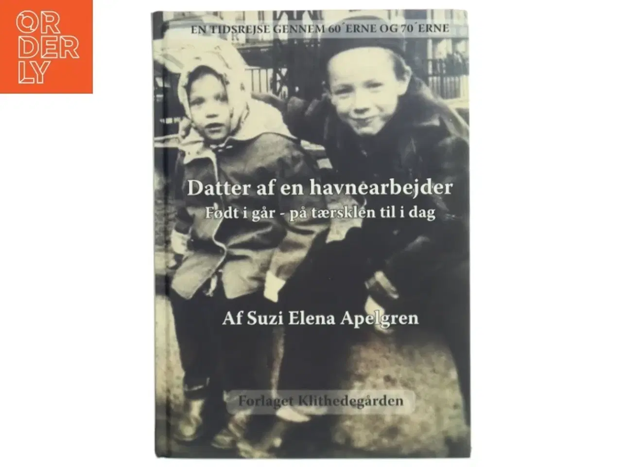 Billede 1 - Datter af en havnearbejder : født i går - på tærsklen til i dag : en tidsrejse gennem 60&#39;erne og 70&#39;erne af Suzi Elena Ape