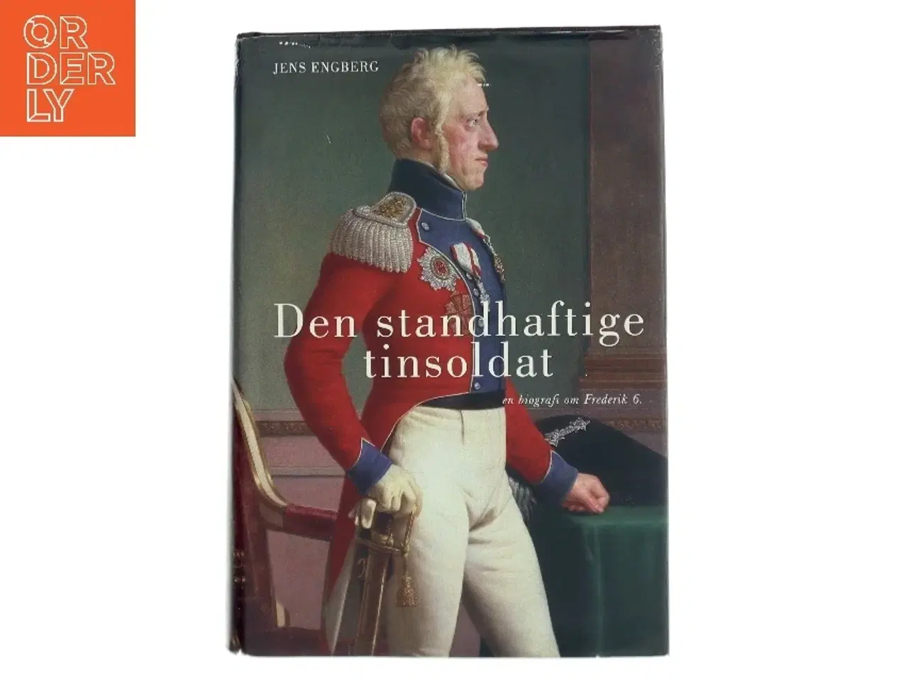 Billede 1 - Den standhaftige tinsoldat : en biografi om Frederik 6. af Jens Engberg (Bog)